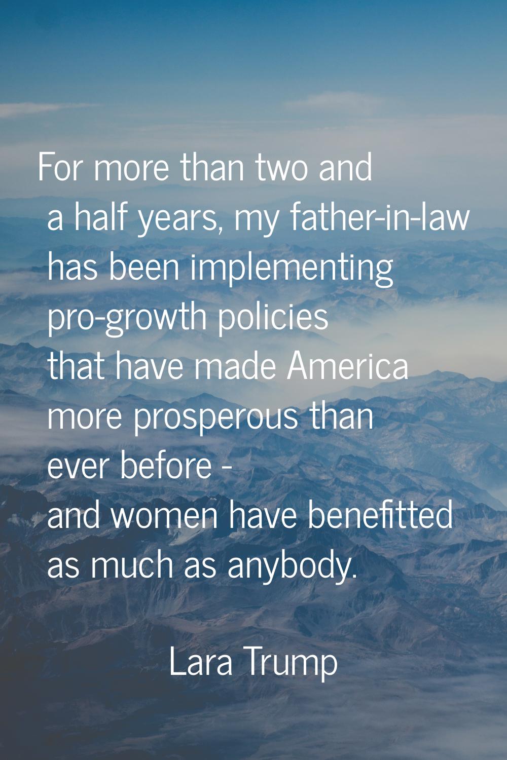 For more than two and a half years, my father-in-law has been implementing pro-growth policies that