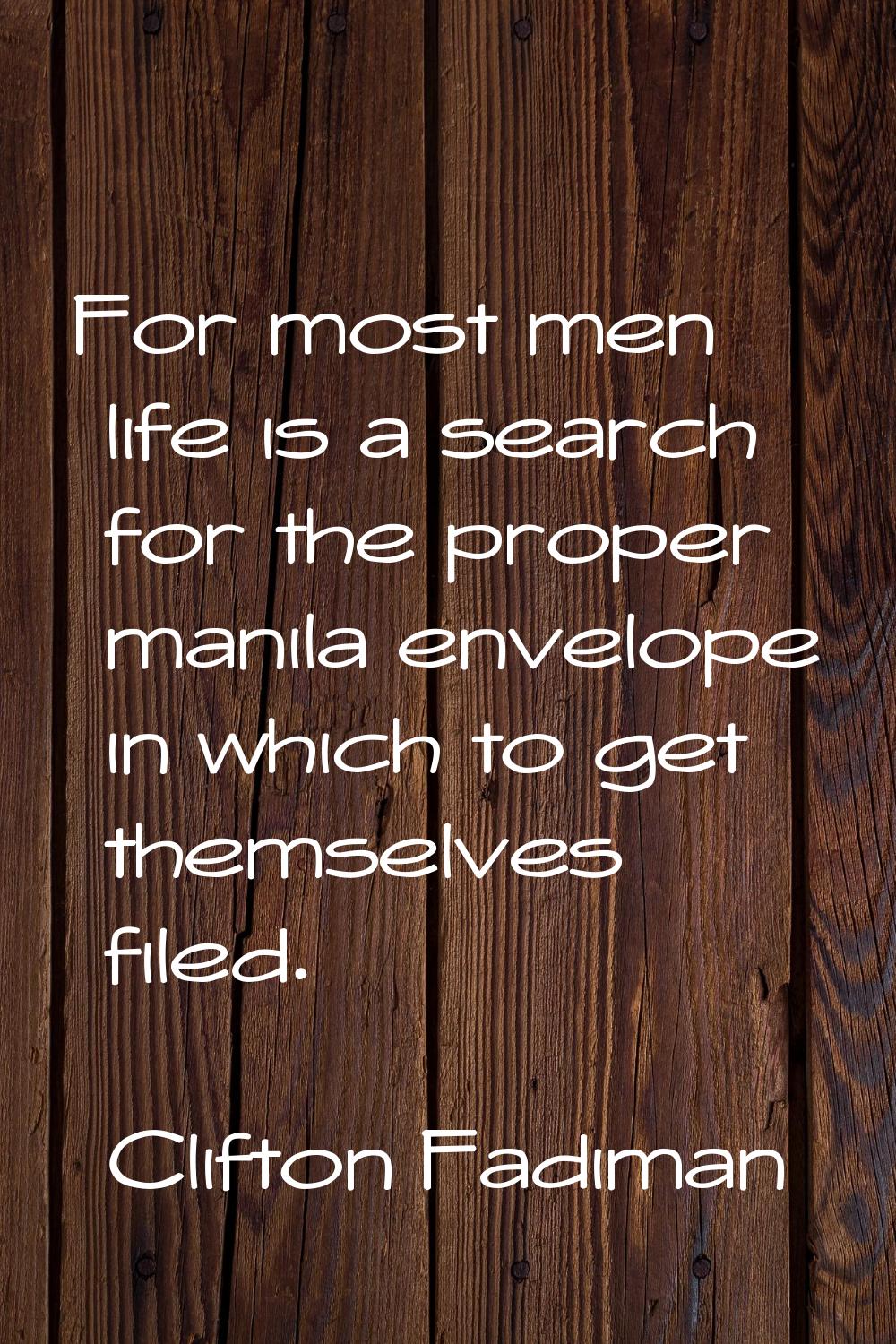 For most men life is a search for the proper manila envelope in which to get themselves filed.