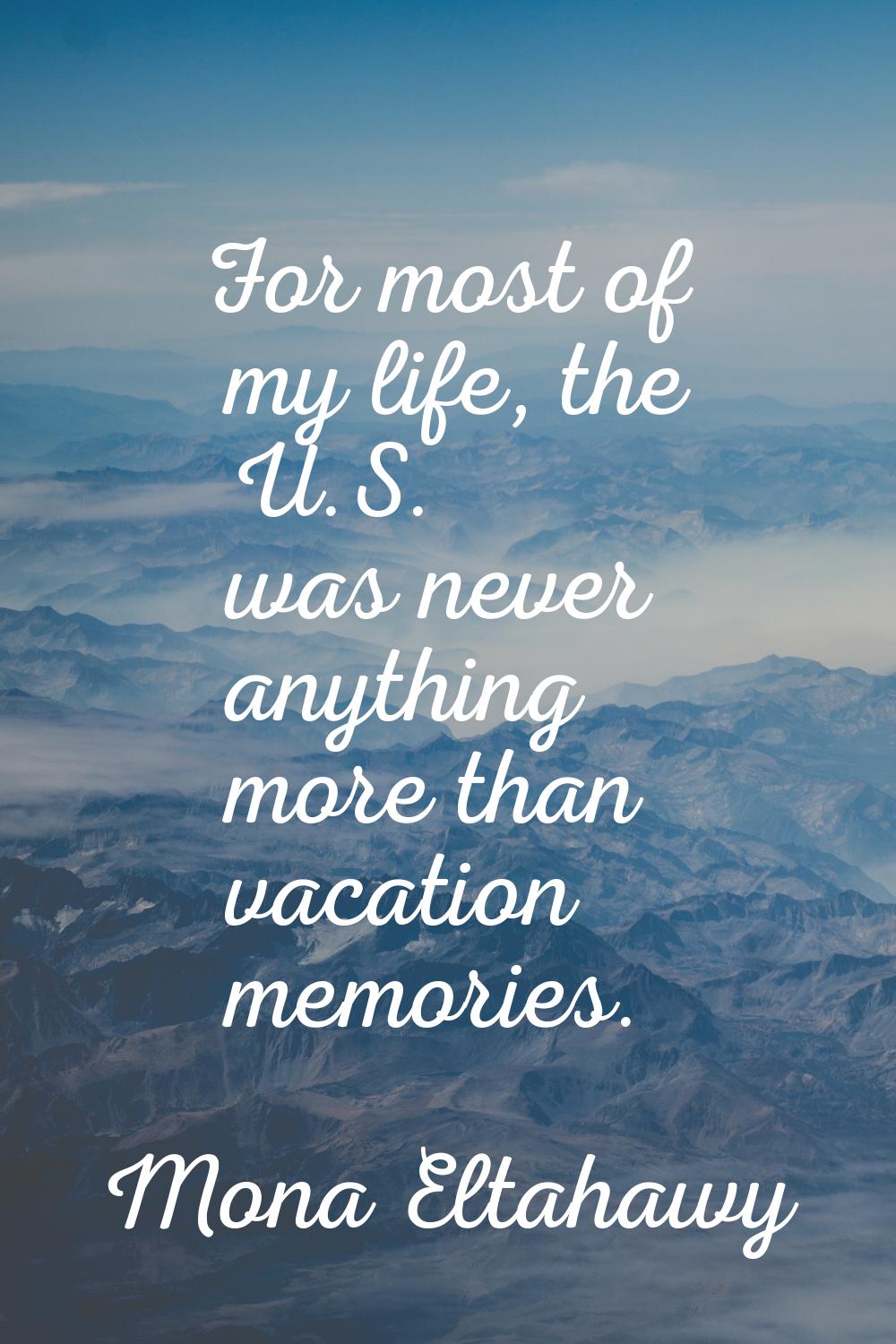 For most of my life, the U.S. was never anything more than vacation memories.