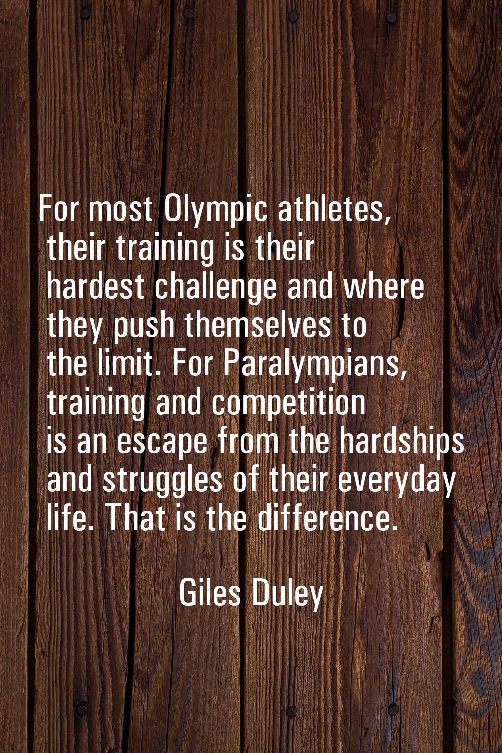 For most Olympic athletes, their training is their hardest challenge and where they push themselves