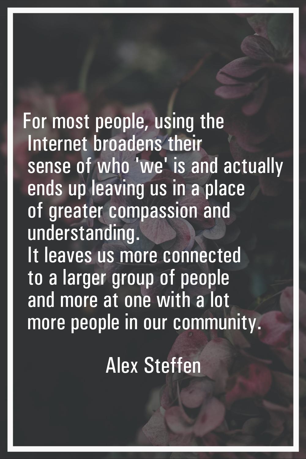 For most people, using the Internet broadens their sense of who 'we' is and actually ends up leavin
