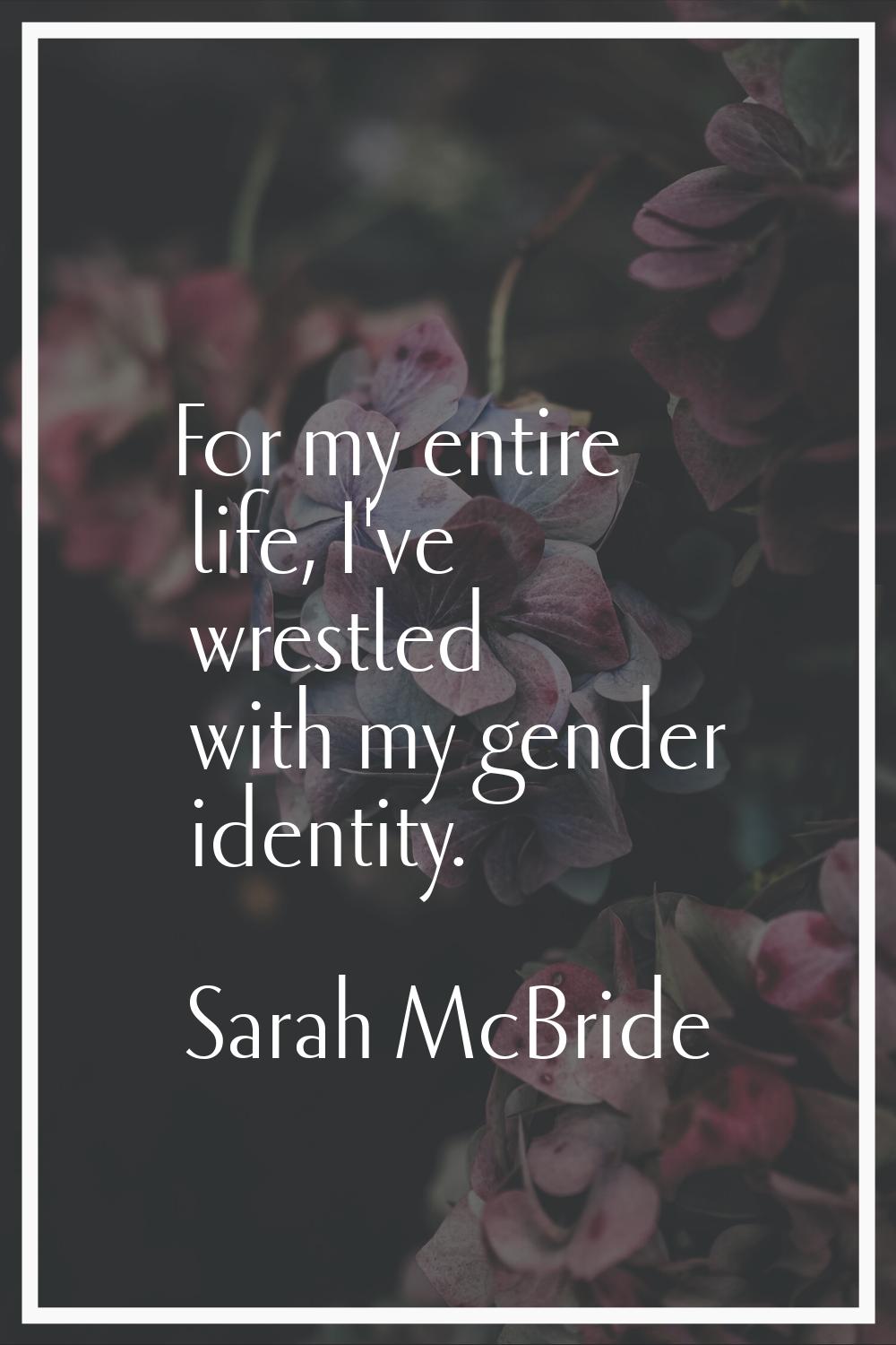 For my entire life, I've wrestled with my gender identity.