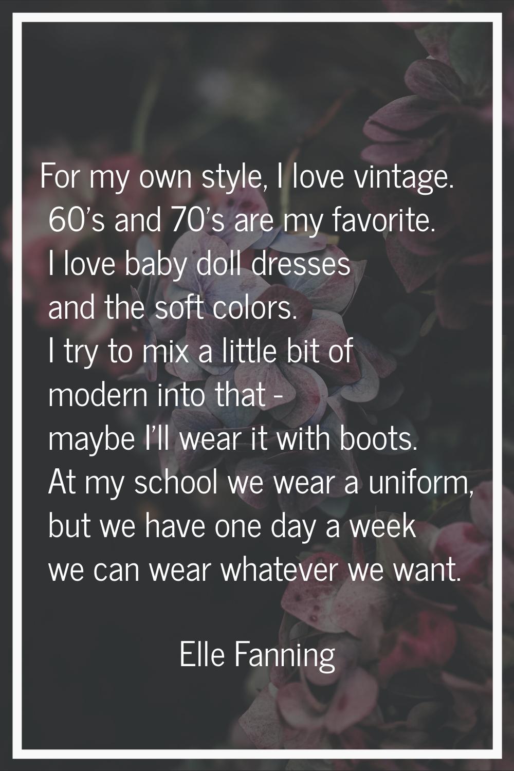 For my own style, I love vintage. 60's and 70's are my favorite. I love baby doll dresses and the s