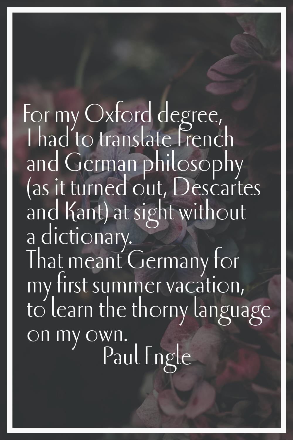 For my Oxford degree, I had to translate French and German philosophy (as it turned out, Descartes 