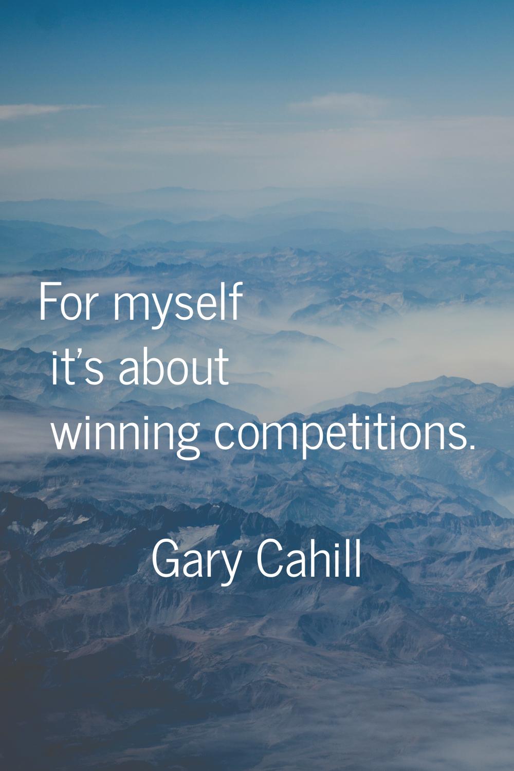 For myself it's about winning competitions.