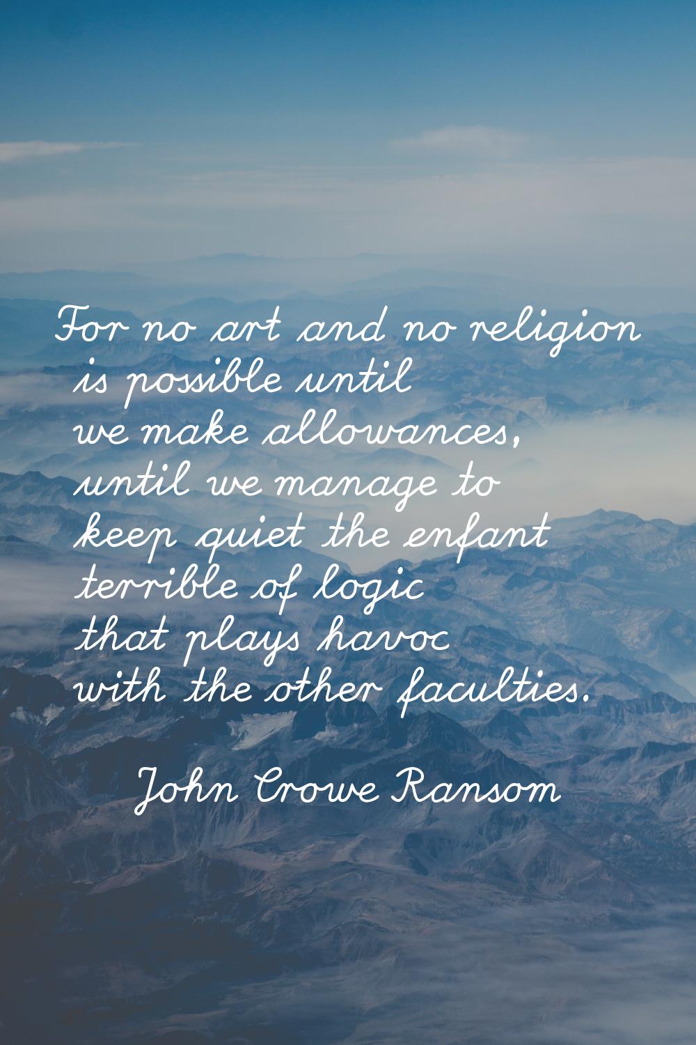 For no art and no religion is possible until we make allowances, until we manage to keep quiet the 