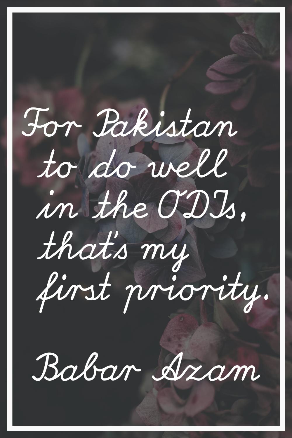 For Pakistan to do well in the ODIs, that's my first priority.