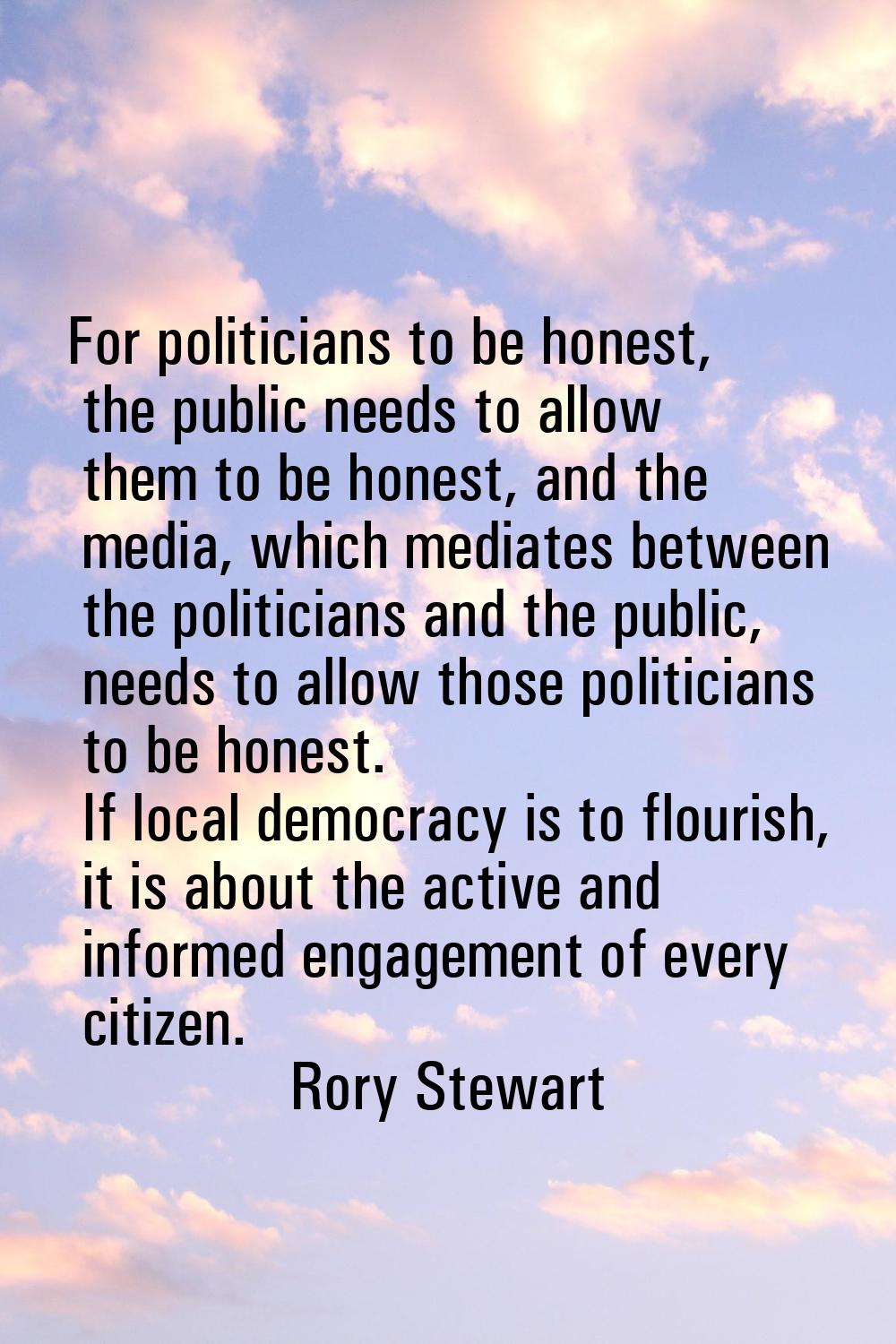 For politicians to be honest, the public needs to allow them to be honest, and the media, which med