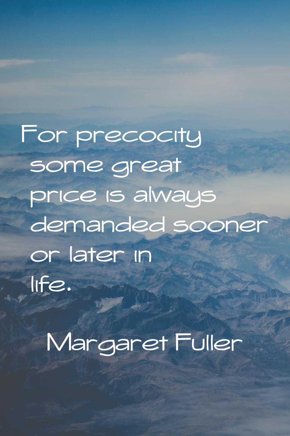 For precocity some great price is always demanded sooner or later in life.