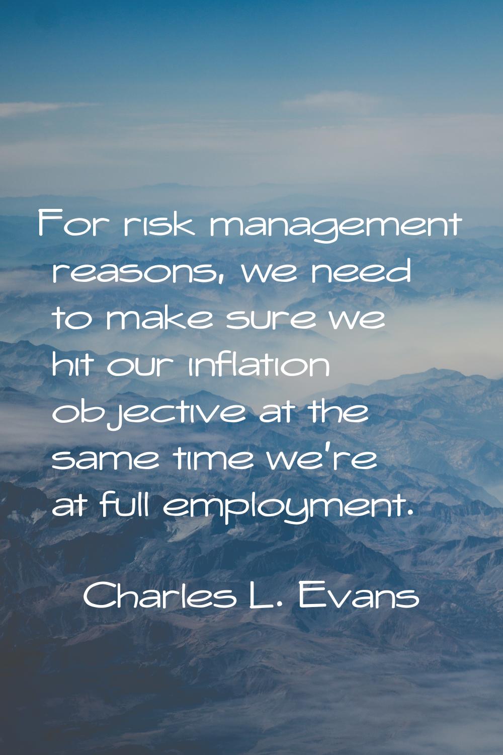 For risk management reasons, we need to make sure we hit our inflation objective at the same time w