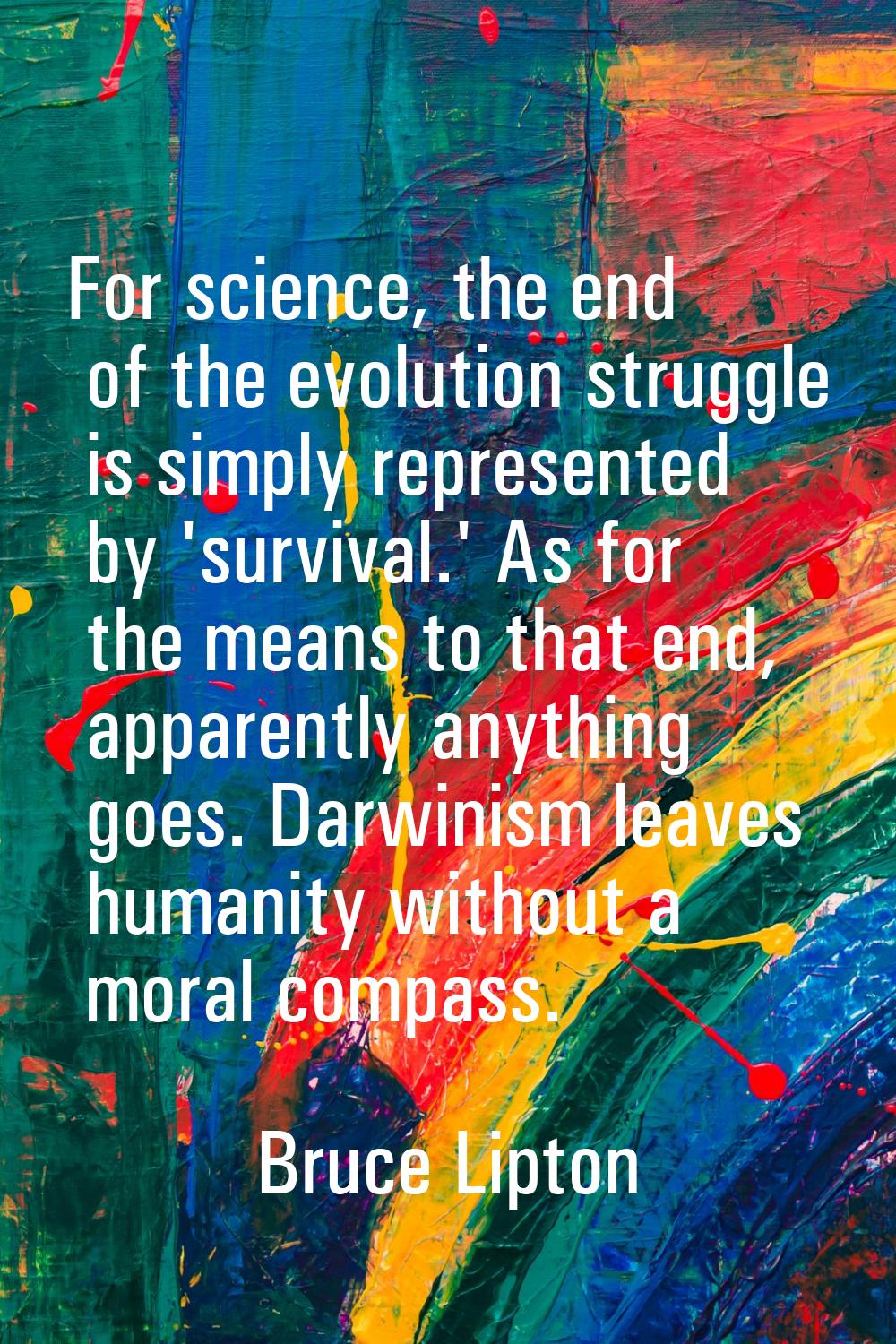 For science, the end of the evolution struggle is simply represented by 'survival.' As for the mean