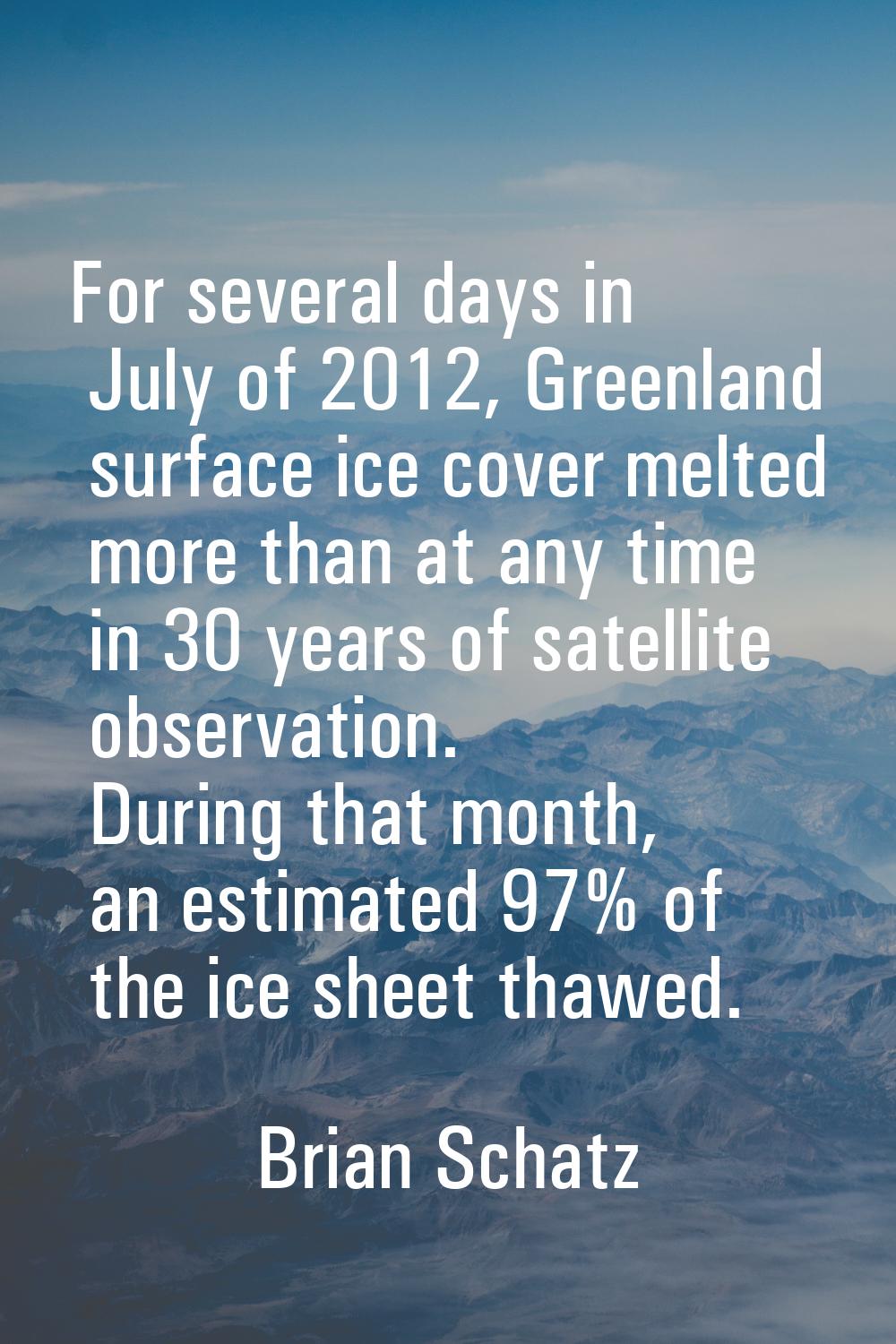 For several days in July of 2012, Greenland surface ice cover melted more than at any time in 30 ye