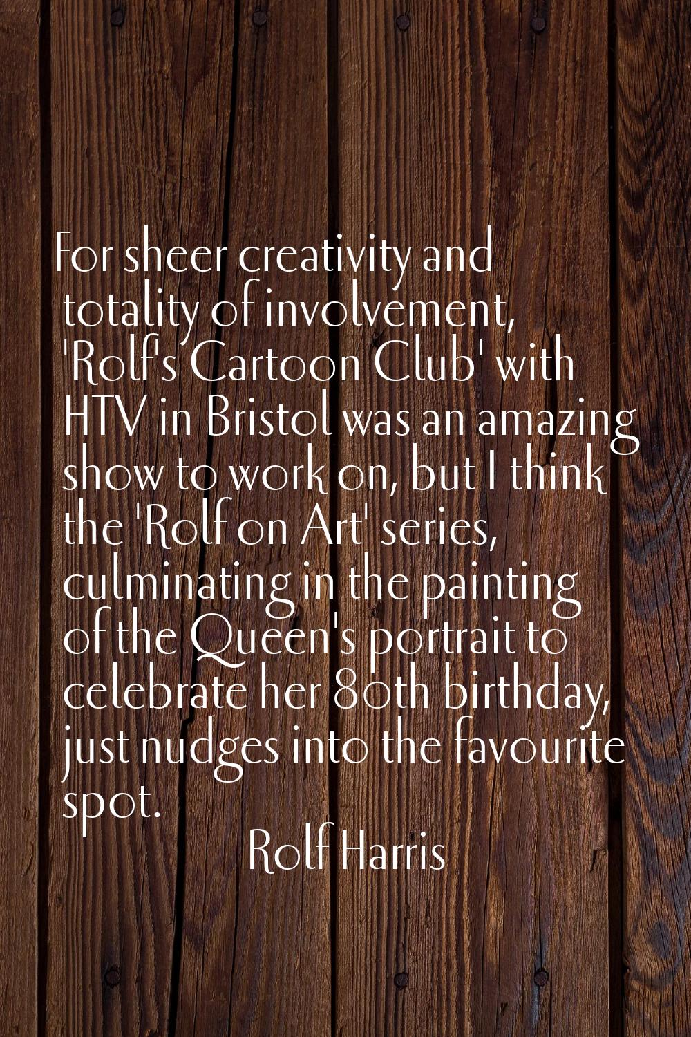 For sheer creativity and totality of involvement, 'Rolf's Cartoon Club' with HTV in Bristol was an 