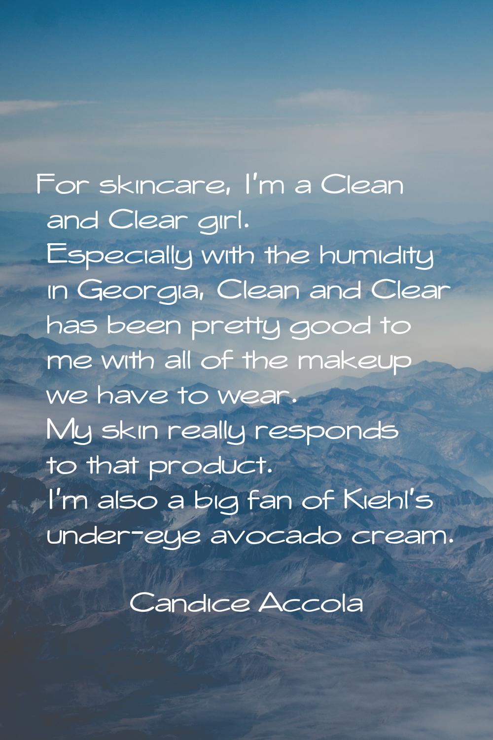 For skincare, I'm a Clean and Clear girl. Especially with the humidity in Georgia, Clean and Clear 