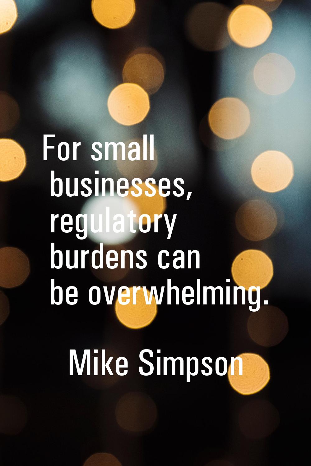For small businesses, regulatory burdens can be overwhelming.