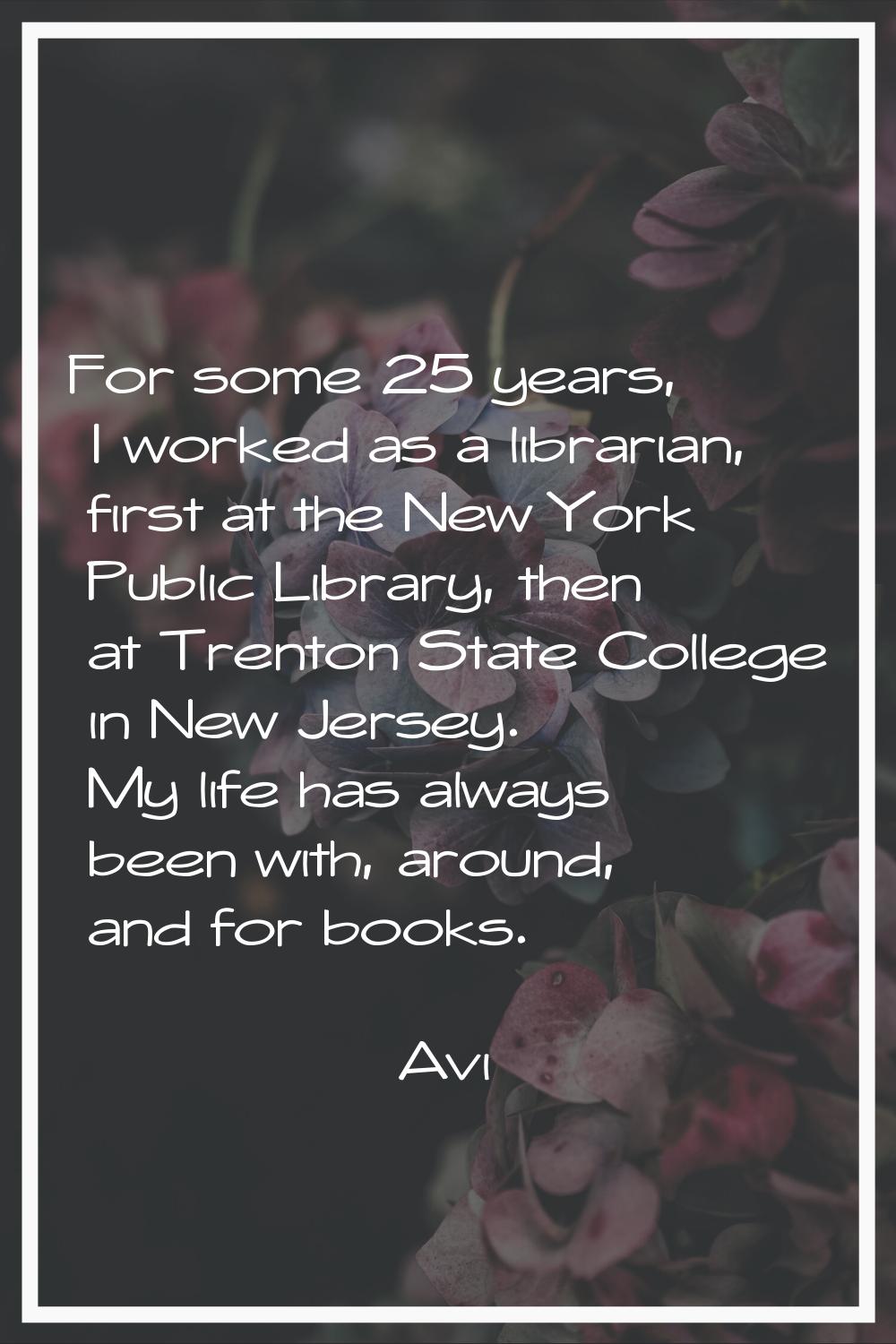 For some 25 years, I worked as a librarian, first at the New York Public Library, then at Trenton S