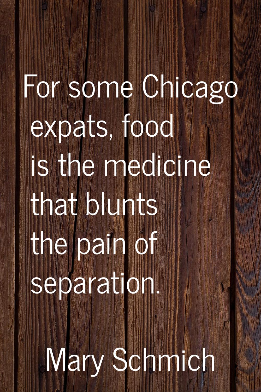 For some Chicago expats, food is the medicine that blunts the pain of separation.