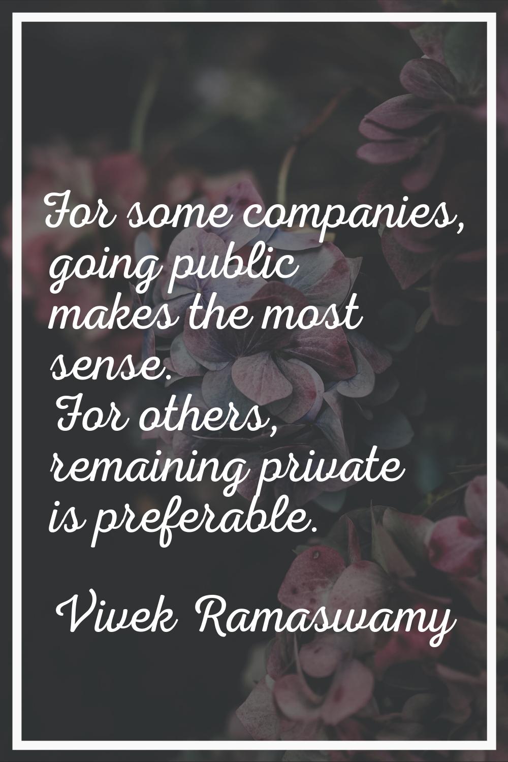 For some companies, going public makes the most sense. For others, remaining private is preferable.