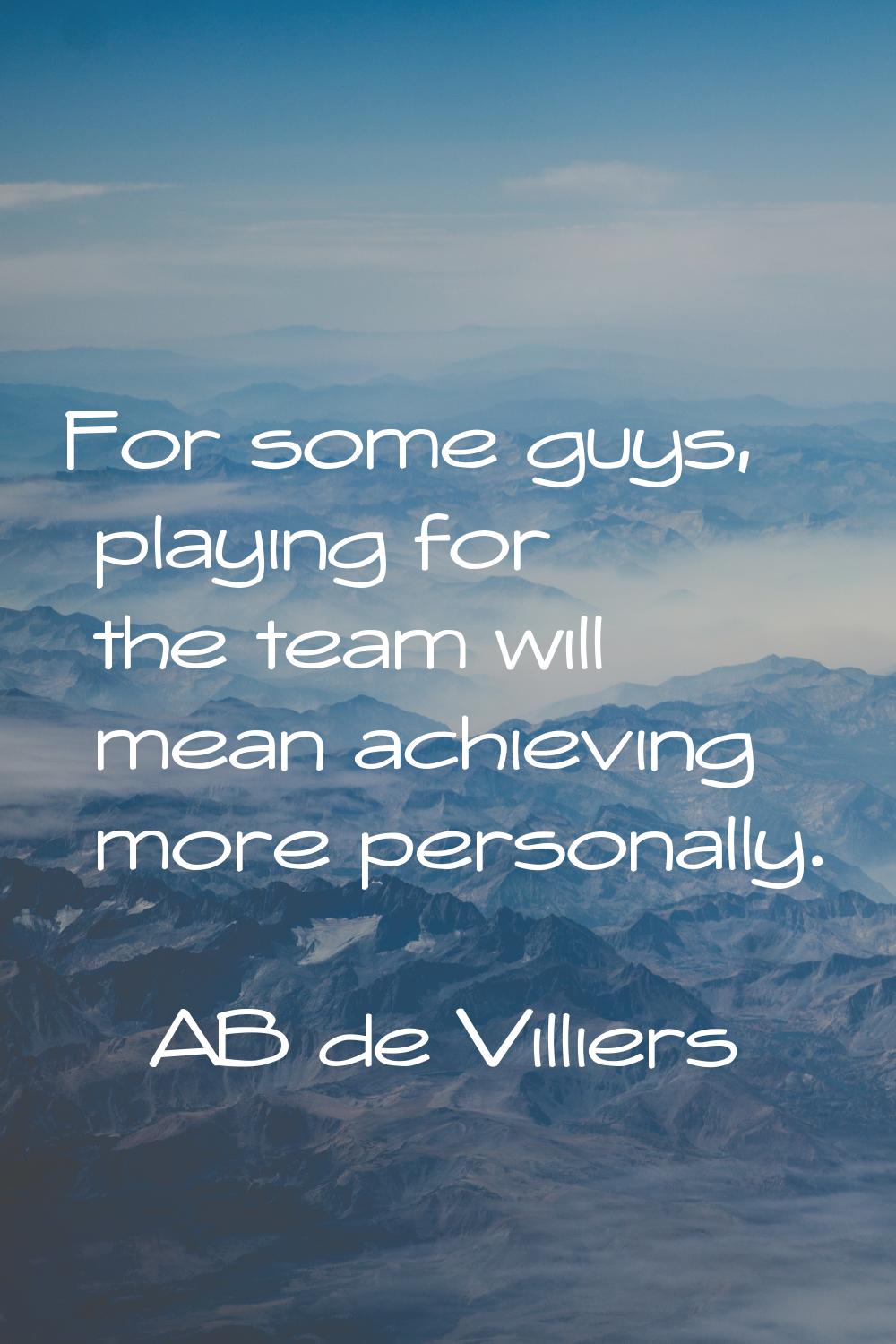 For some guys, playing for the team will mean achieving more personally.