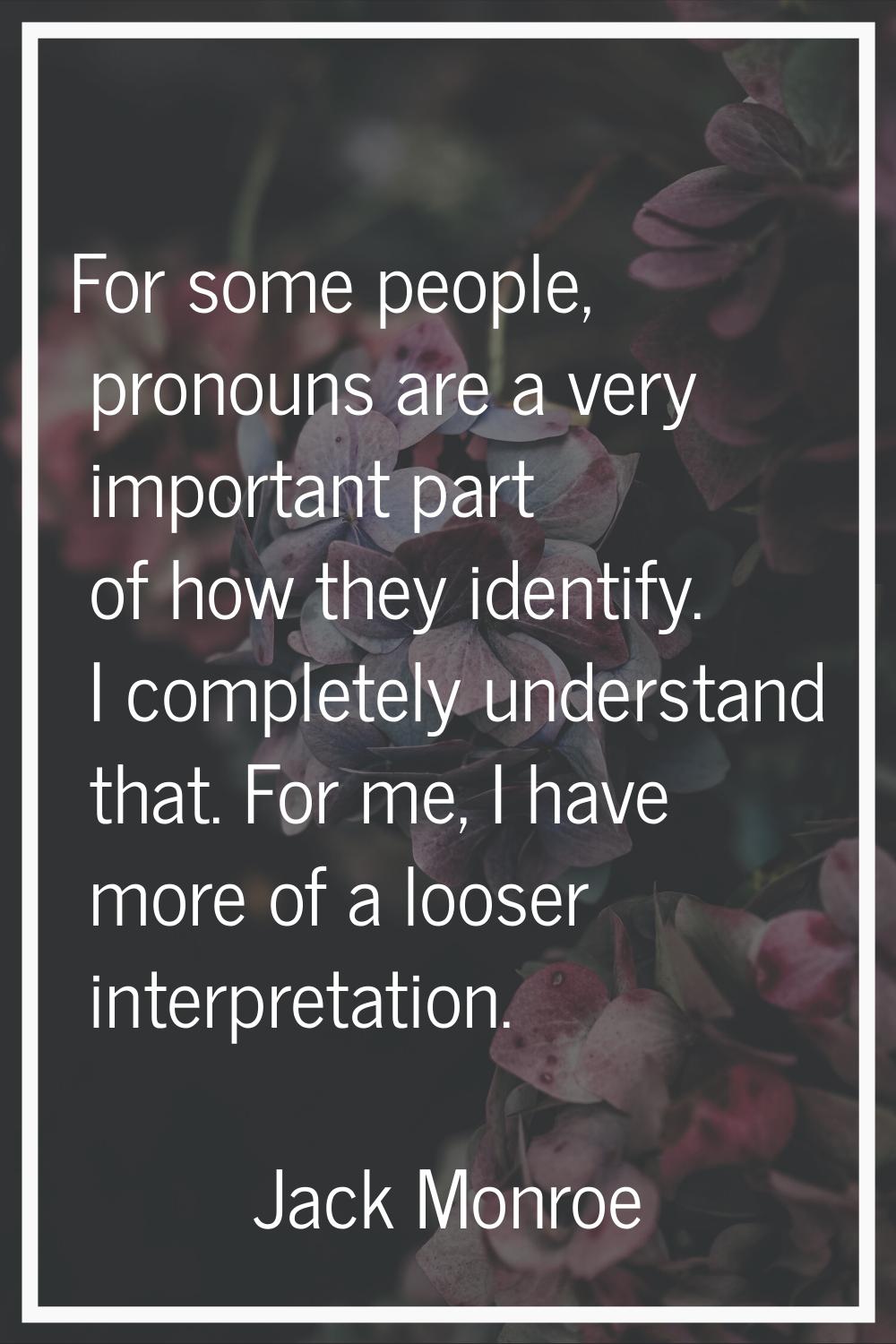 For some people, pronouns are a very important part of how they identify. I completely understand t