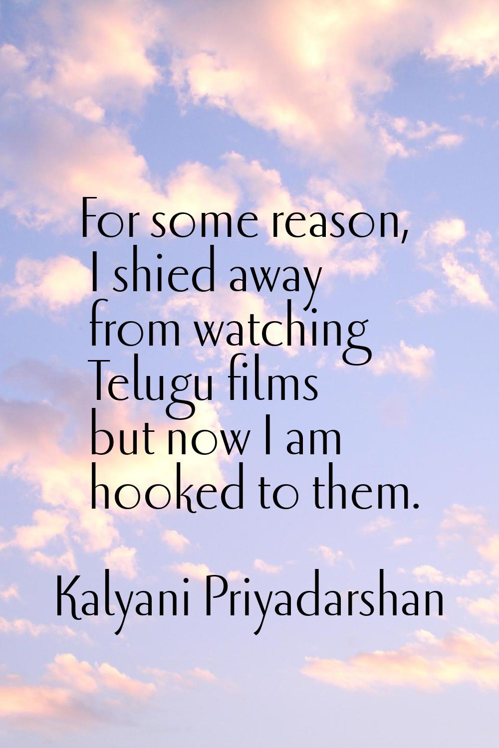 For some reason, I shied away from watching Telugu films but now I am hooked to them.