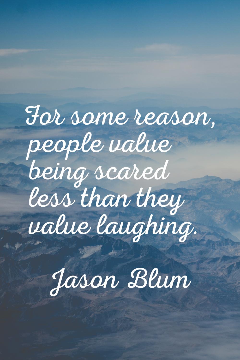 For some reason, people value being scared less than they value laughing.