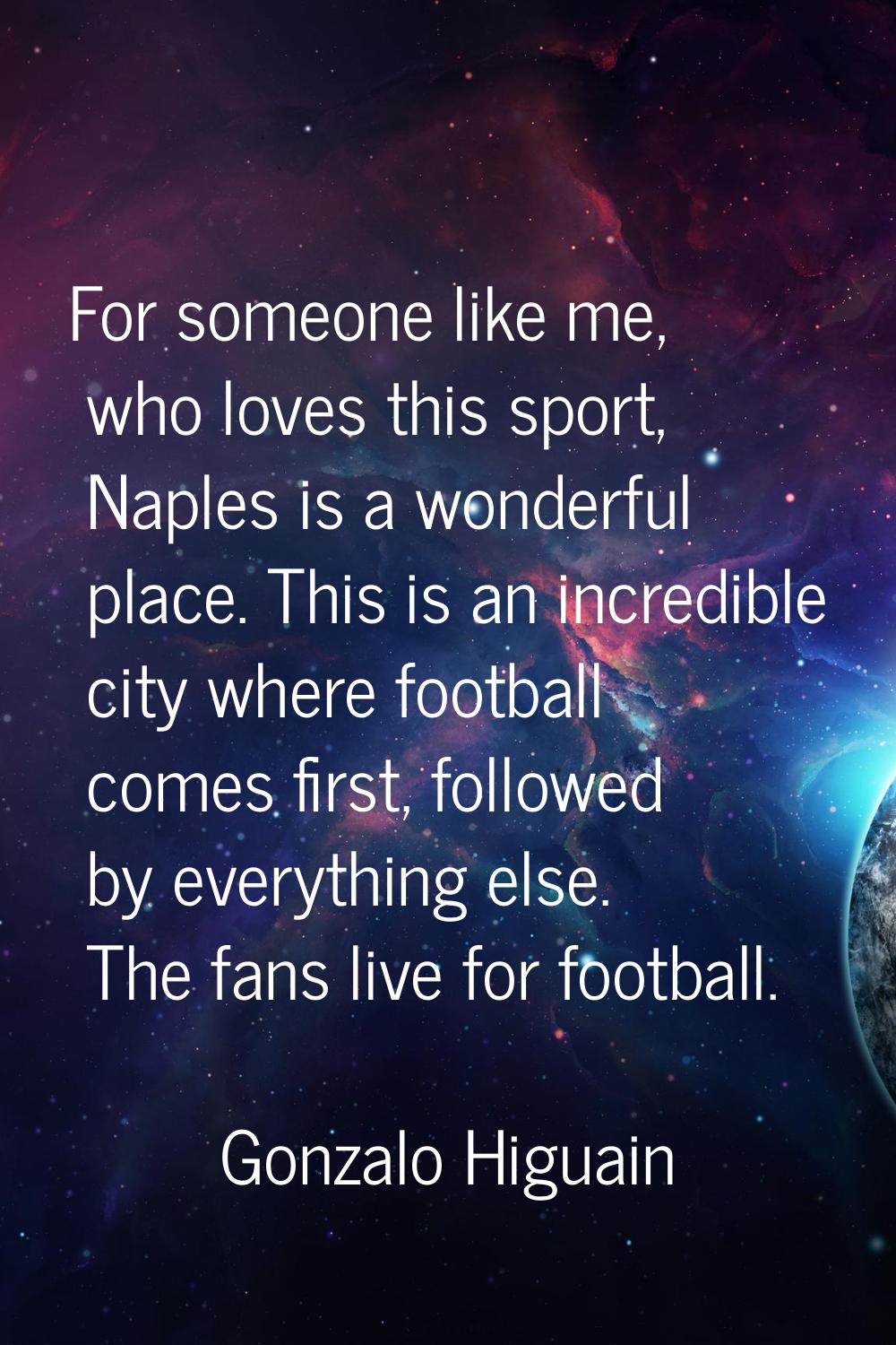 For someone like me, who loves this sport, Naples is a wonderful place. This is an incredible city 