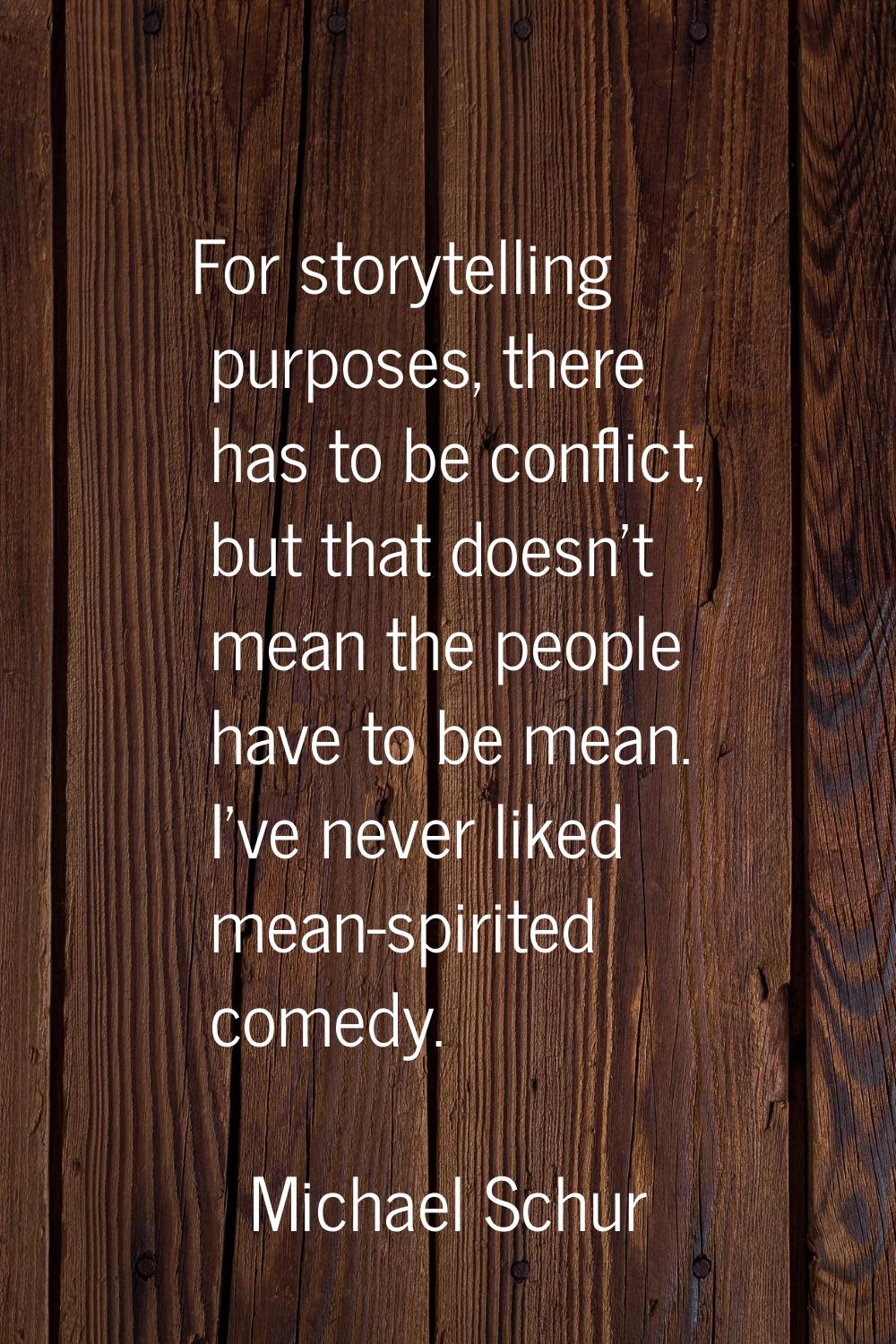For storytelling purposes, there has to be conflict, but that doesn't mean the people have to be me