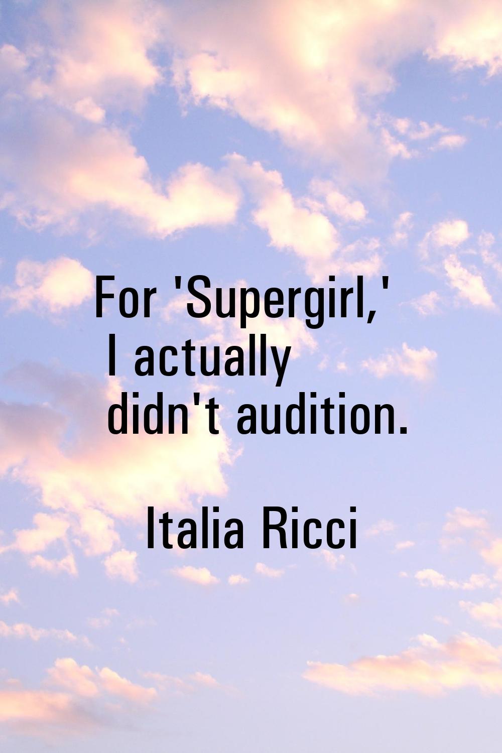 For 'Supergirl,' I actually didn't audition.