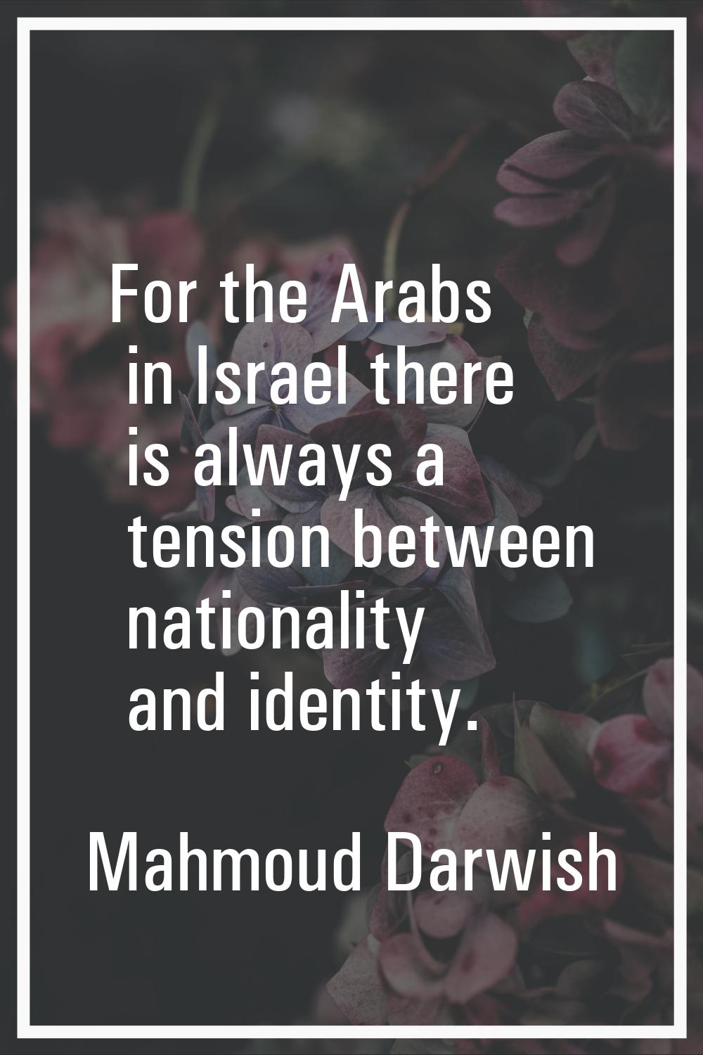 For the Arabs in Israel there is always a tension between nationality and identity.