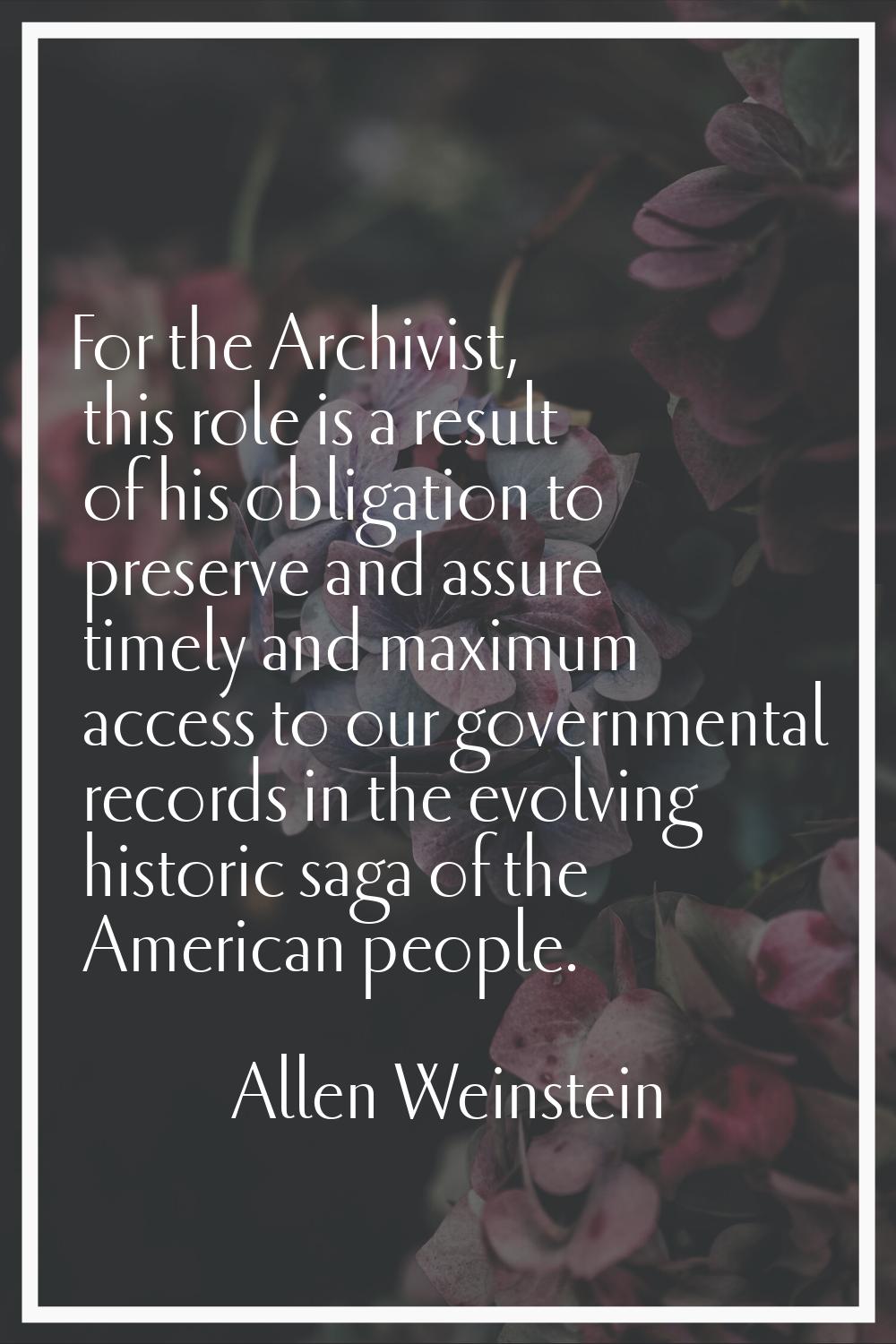 For the Archivist, this role is a result of his obligation to preserve and assure timely and maximu