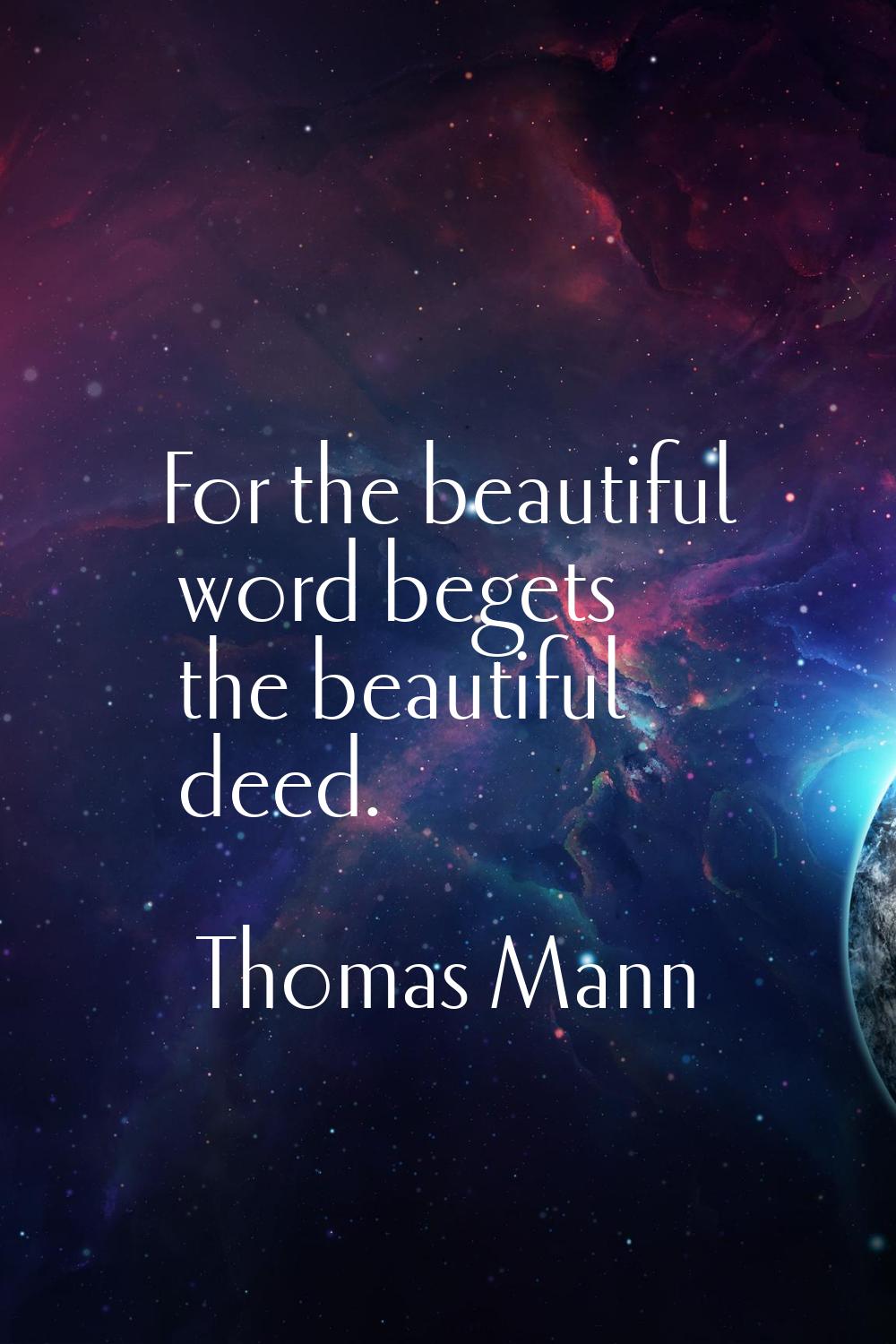 For the beautiful word begets the beautiful deed.
