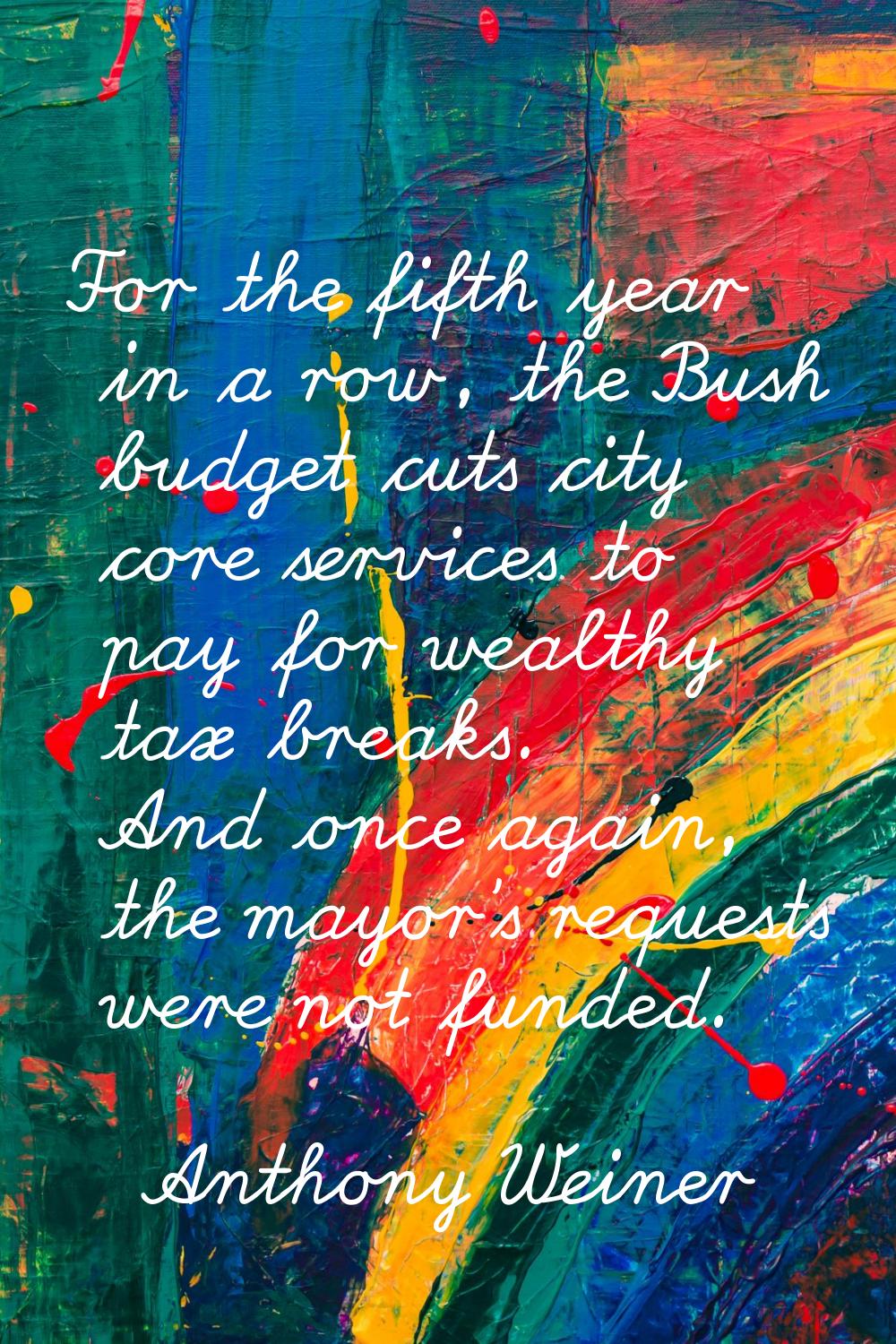 For the fifth year in a row, the Bush budget cuts city core services to pay for wealthy tax breaks.
