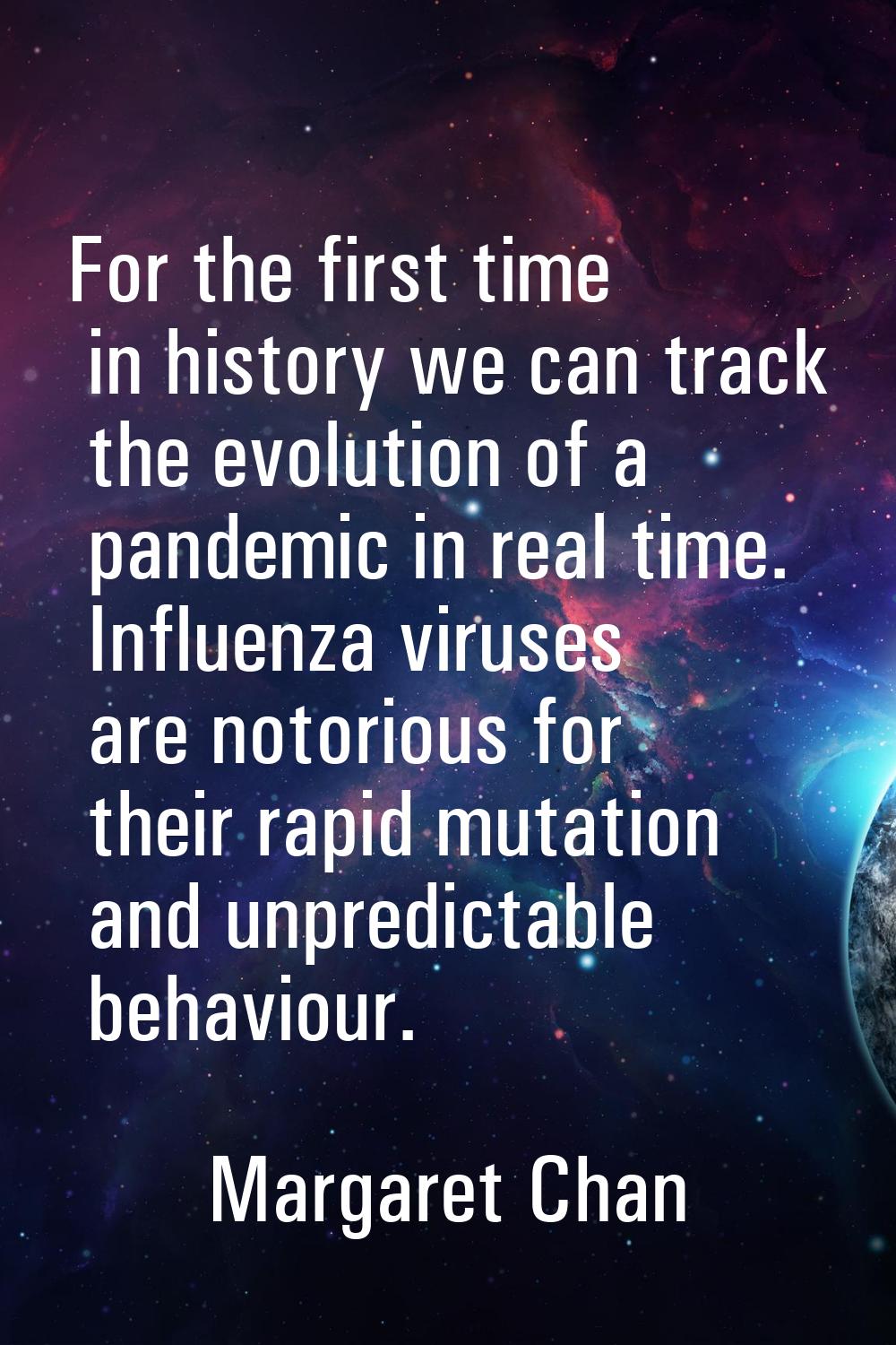 For the first time in history we can track the evolution of a pandemic in real time. Influenza viru