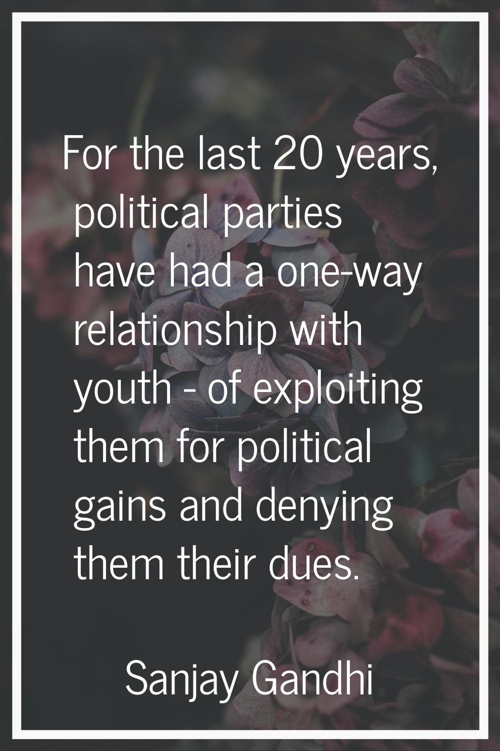 For the last 20 years, political parties have had a one-way relationship with youth - of exploiting