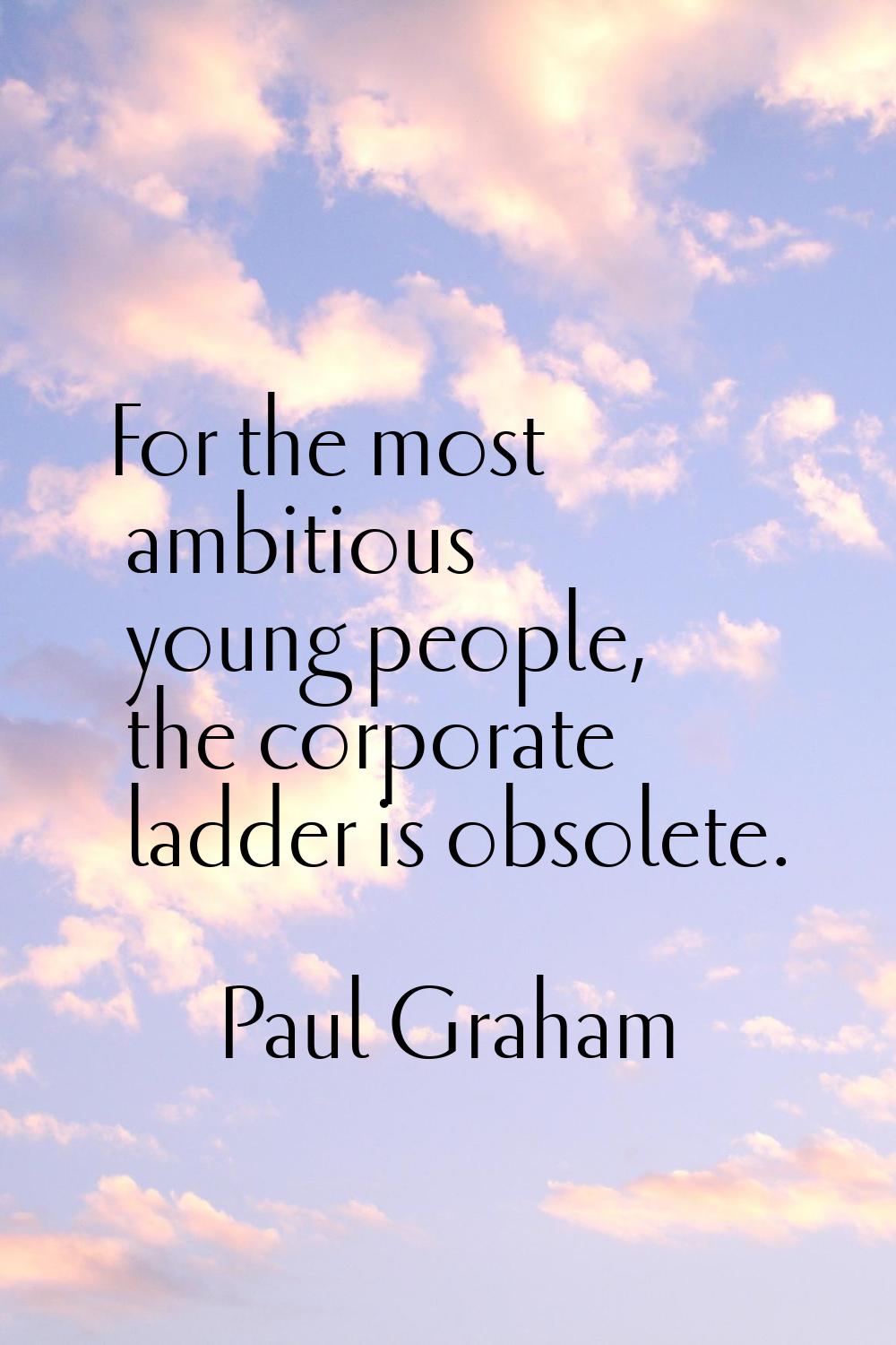 For the most ambitious young people, the corporate ladder is obsolete.