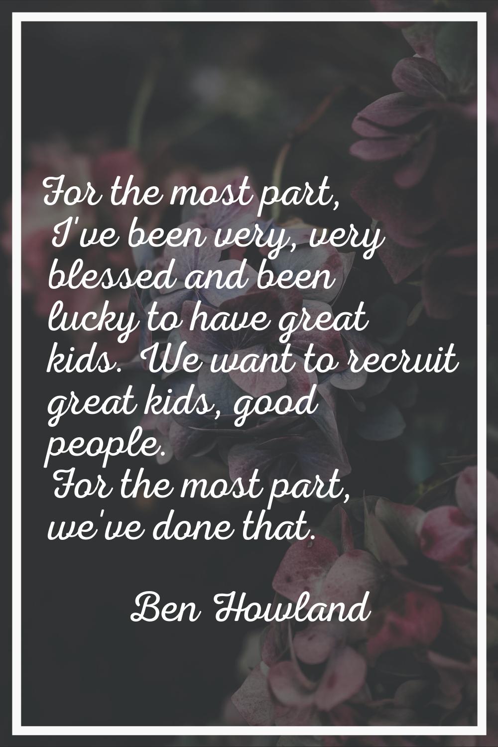 For the most part, I've been very, very blessed and been lucky to have great kids. We want to recru