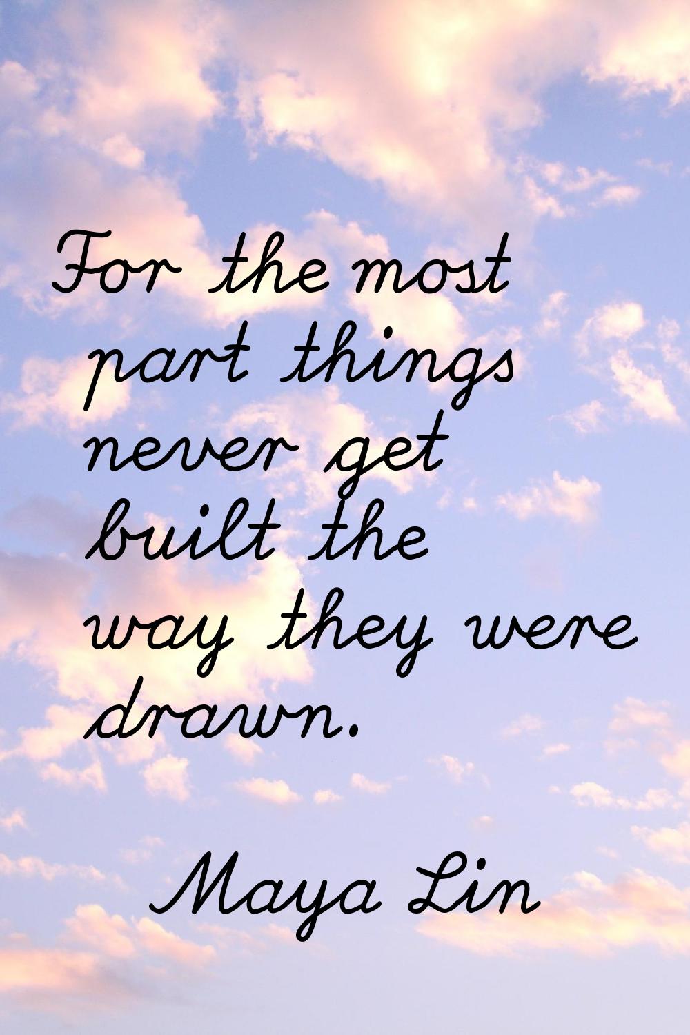 For the most part things never get built the way they were drawn.