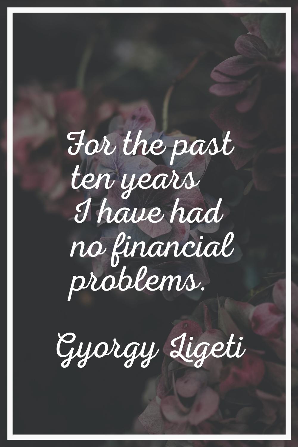 For the past ten years I have had no financial problems.
