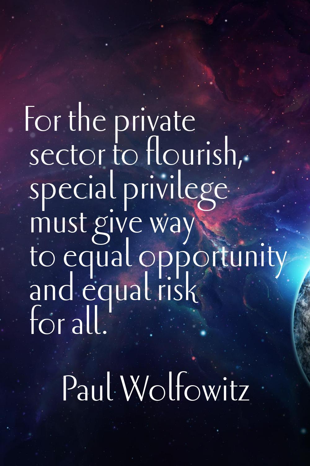 For the private sector to flourish, special privilege must give way to equal opportunity and equal 