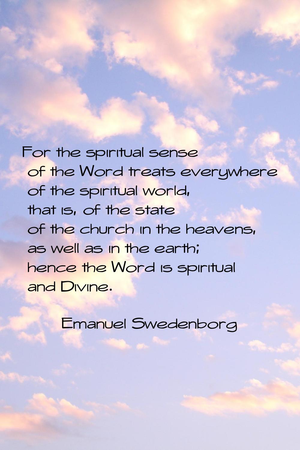 For the spiritual sense of the Word treats everywhere of the spiritual world, that is, of the state