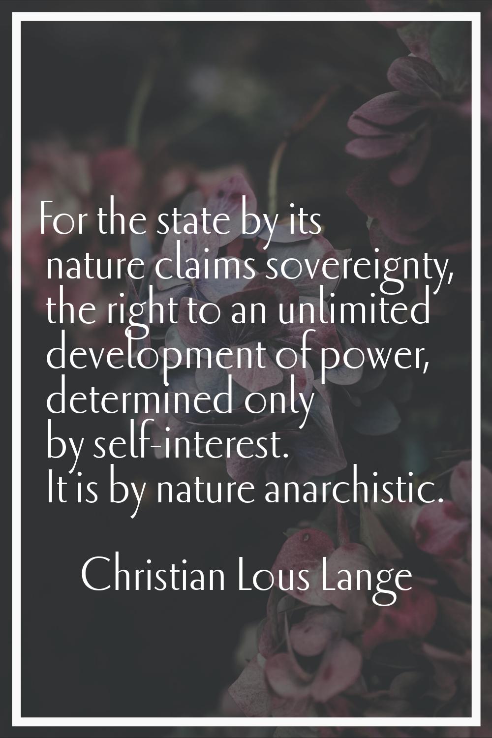 For the state by its nature claims sovereignty, the right to an unlimited development of power, det