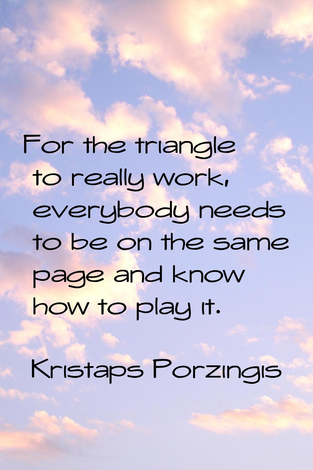 For the triangle to really work, everybody needs to be on the same page and know how to play it.