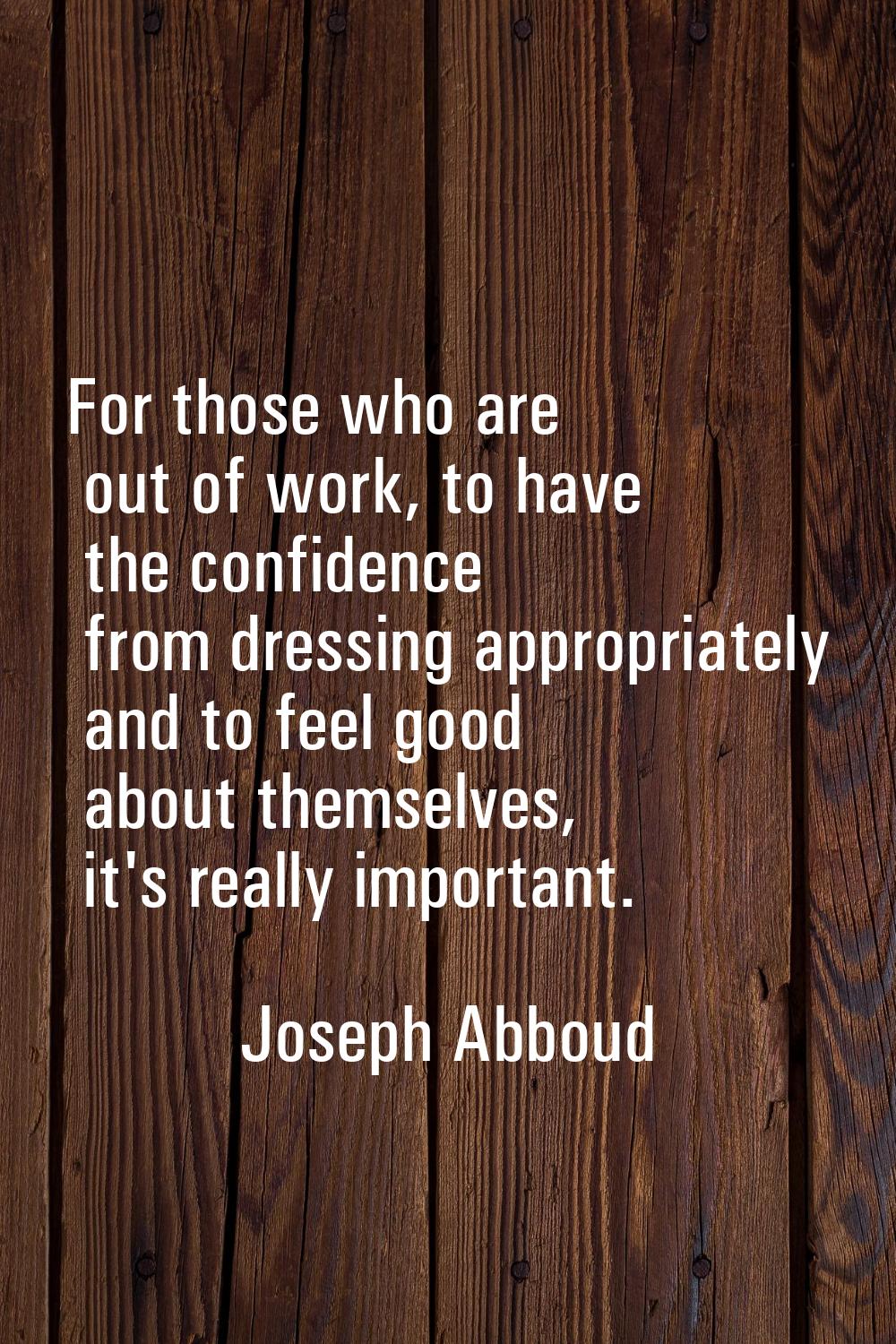 For those who are out of work, to have the confidence from dressing appropriately and to feel good 