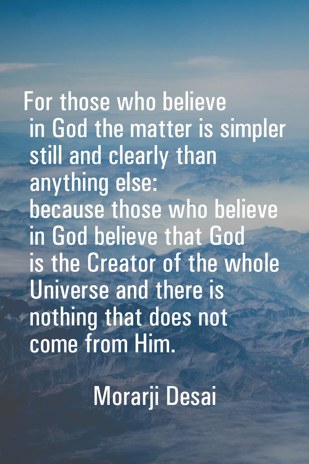 For those who believe in God the matter is simpler still and clearly than anything else: because th