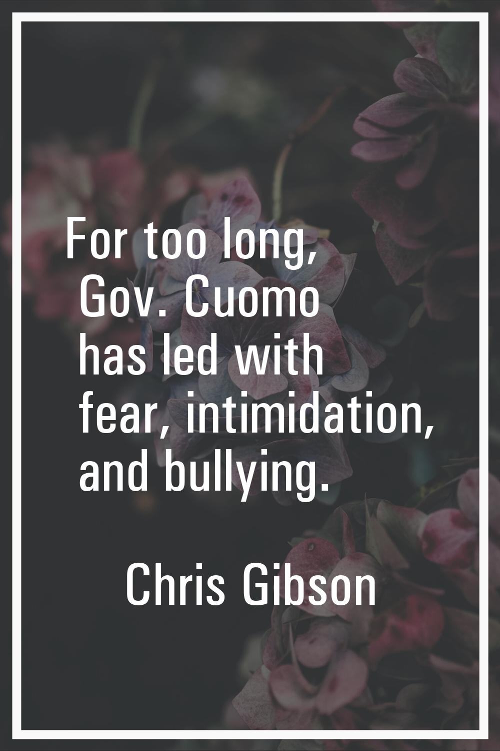 For too long, Gov. Cuomo has led with fear, intimidation, and bullying.