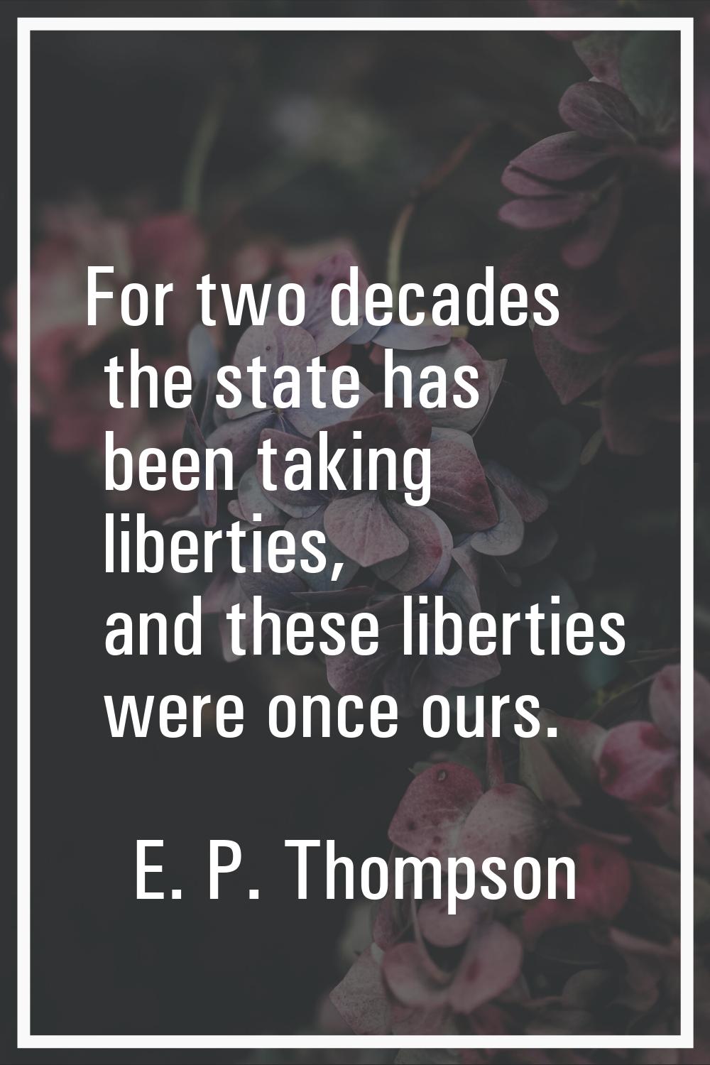 For two decades the state has been taking liberties, and these liberties were once ours.