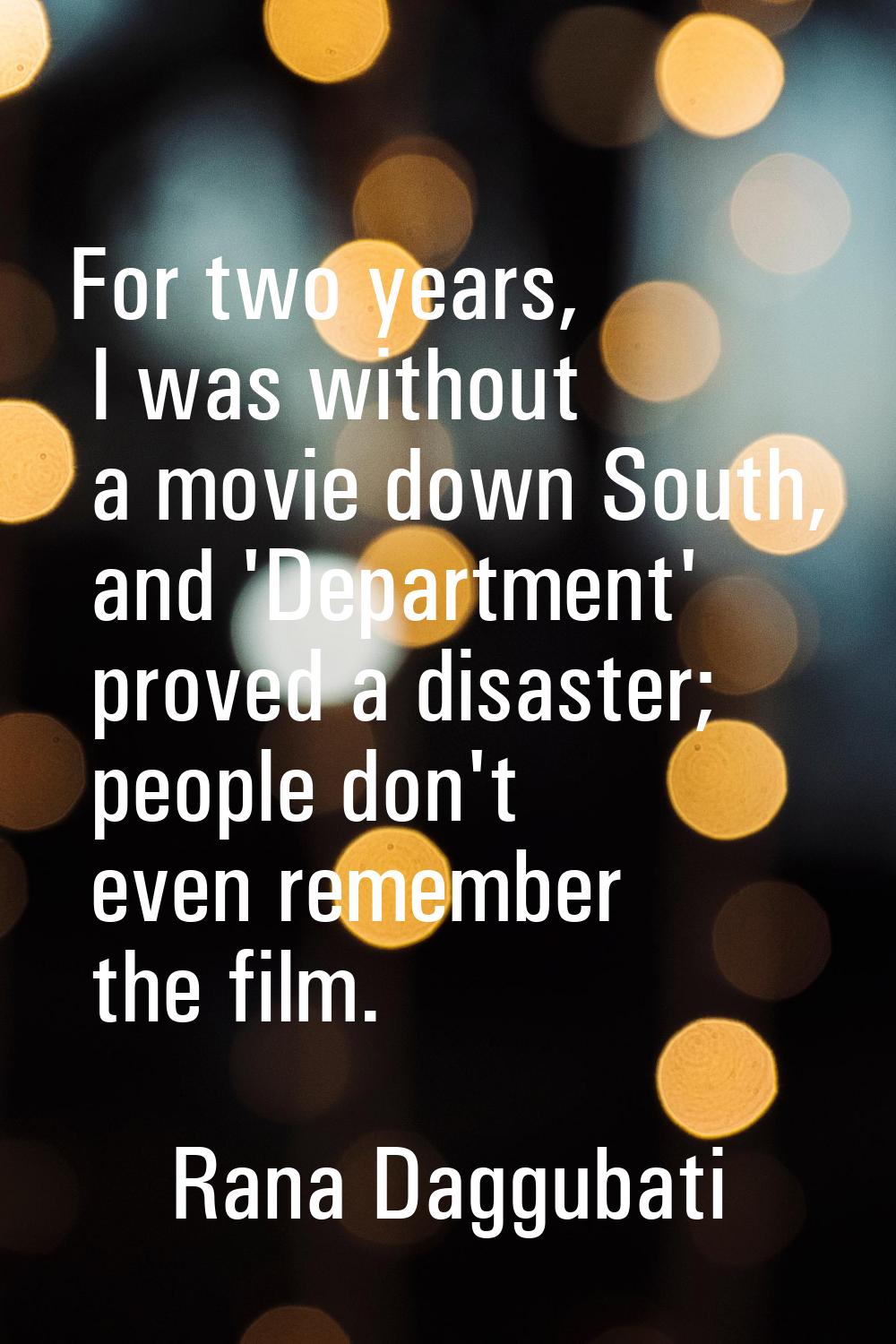 For two years, I was without a movie down South, and 'Department' proved a disaster; people don't e