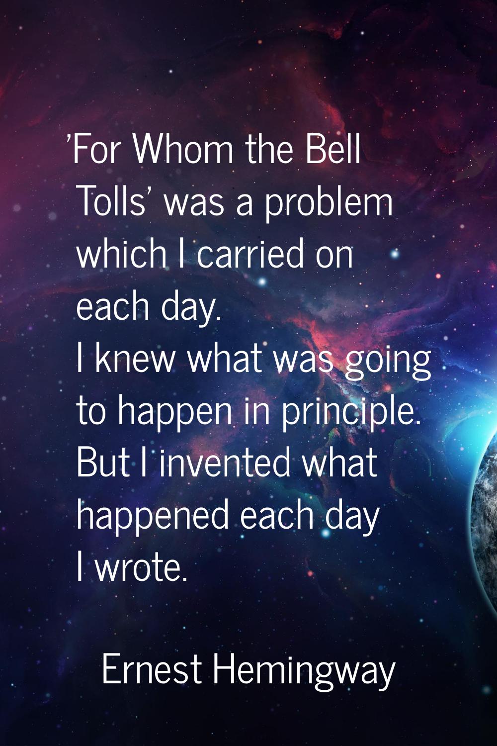 'For Whom the Bell Tolls' was a problem which I carried on each day. I knew what was going to happe