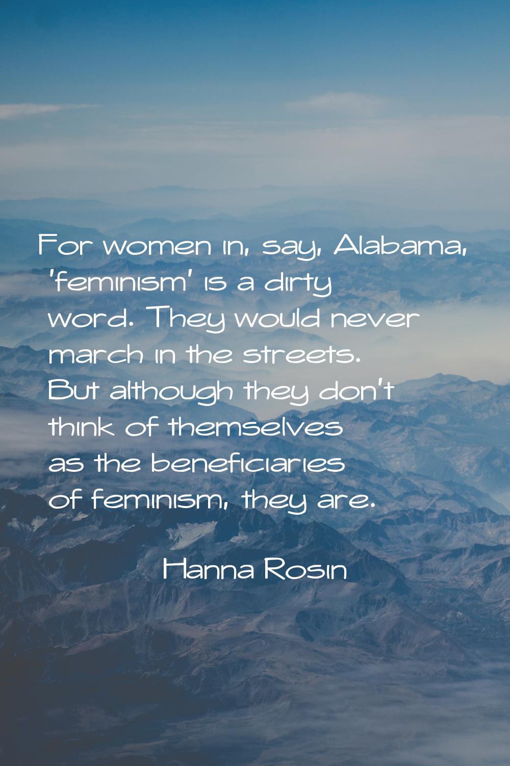 For women in, say, Alabama, 'feminism' is a dirty word. They would never march in the streets. But 